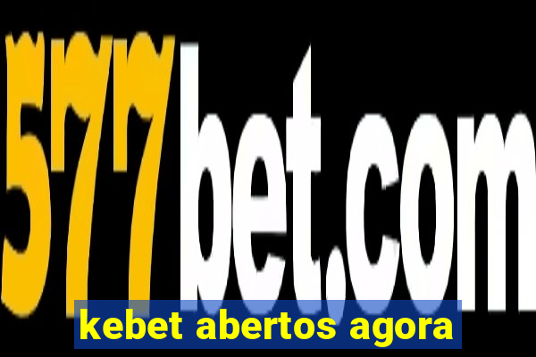 kebet abertos agora